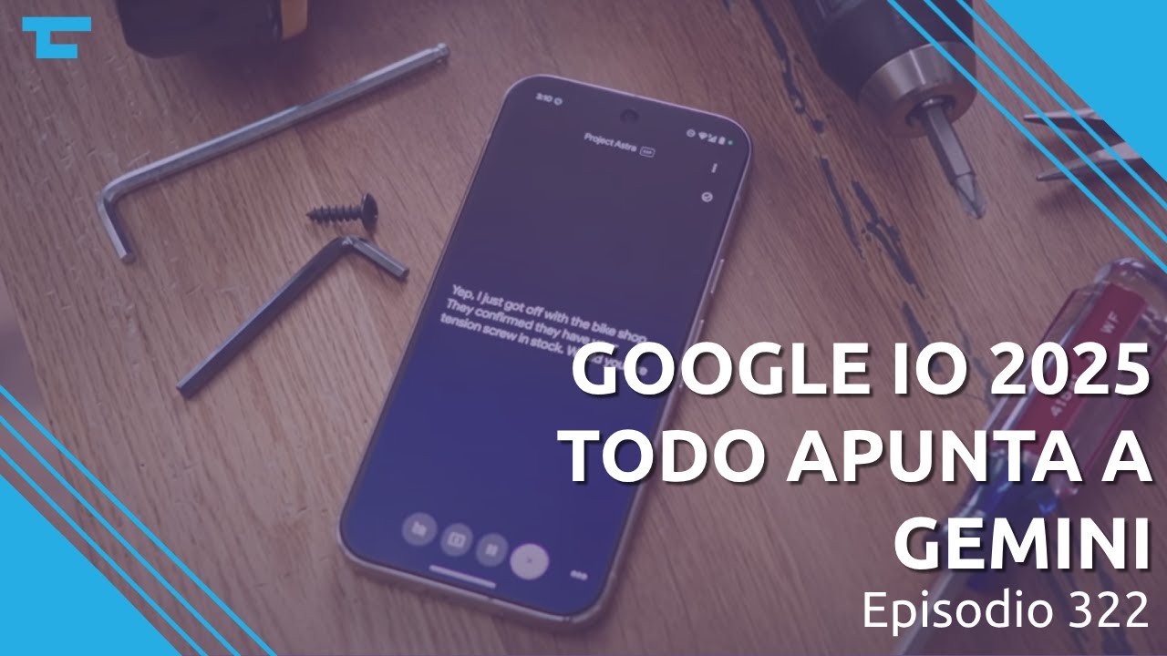 322: Google I/O 2025: Todo gira en torno a Gemini