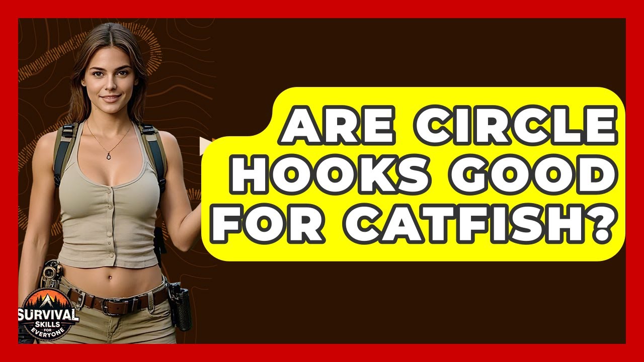 Are Circle Hooks Good For Catfish? - Survival Skills for Everyone