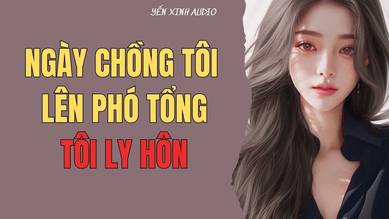 [ Audio Full  ] NGÀY CHỒNG TÔI LÊN PHÓ TỔNG TÔI LY HÔN