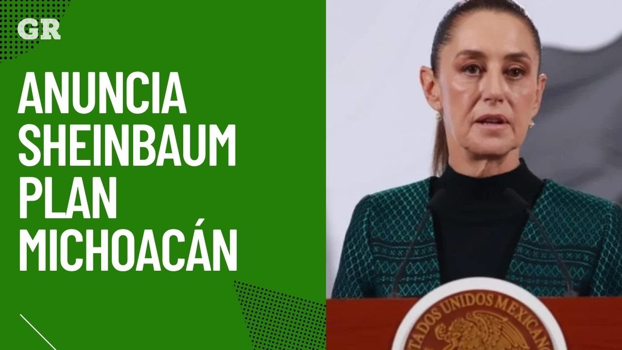 Anuncia Sheinbaum plan Michoac&aacute;n