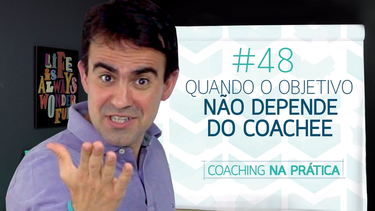 [48] QUANDO O OBJETIVO NÃO DEPENDE SÓ DO COACHEE
