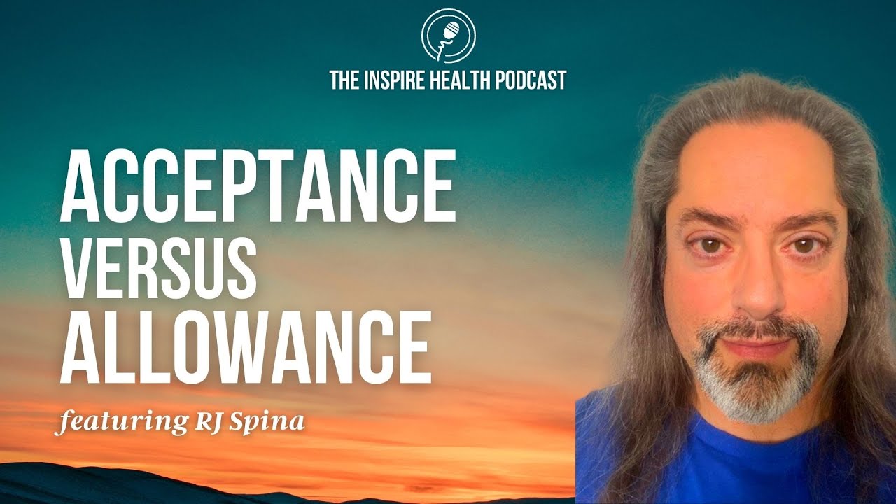 Acceptance Versus Allowance featuring RJ Spina | Inspire Health Podcast