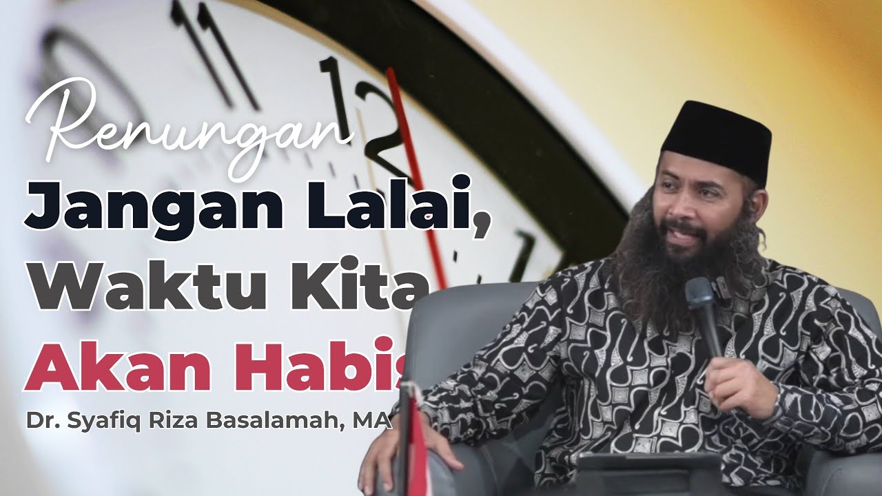 Renungan : JANGAN LALAI, WAKTU KITA AKAN HABIS - Ust. Syafiq Riza Basalamah