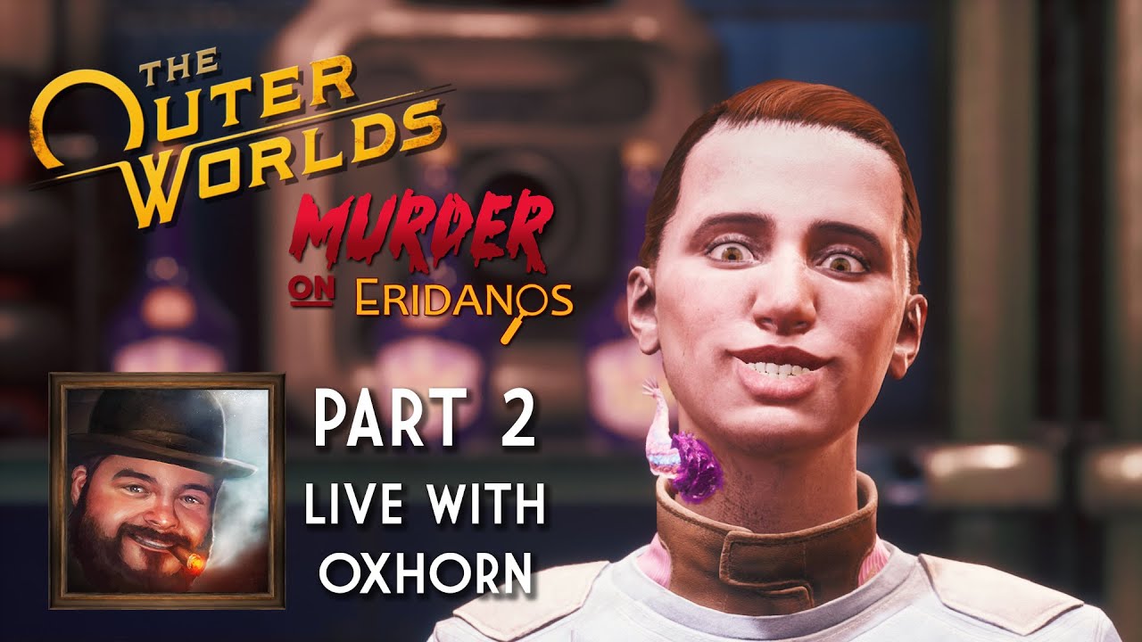 The Outer Worlds: Murder on Eridanos Part 2 - Live with Oxhorn