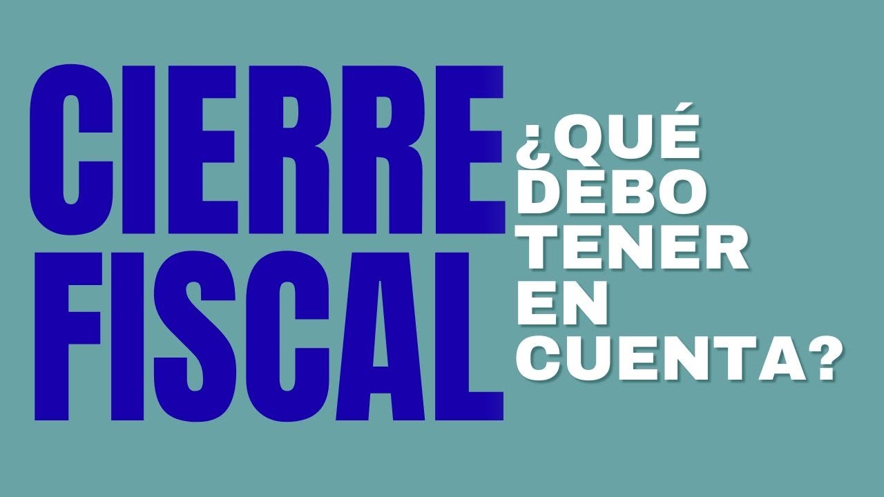CIERRE FISCAL 2025.  QUE DEBO TENER EN CUENTA PARA EL CIERRE FISCAL. CIERRE FISCAL.