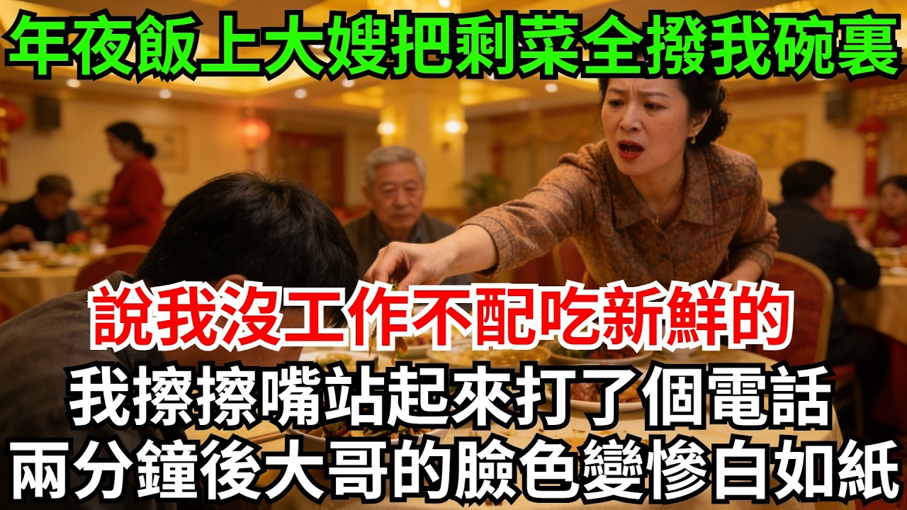 年夜飯上大嫂把剩菜全撥到我碗裏，說我沒工作不配吃新鮮的，我擦擦嘴站起來打了個電話，兩分鐘後，大哥的臉色變得慘白如紙#完結故事#情感故事#爽文#婆媳關系#家庭生活#故事頻道#故事分享#情感#正能量#流量