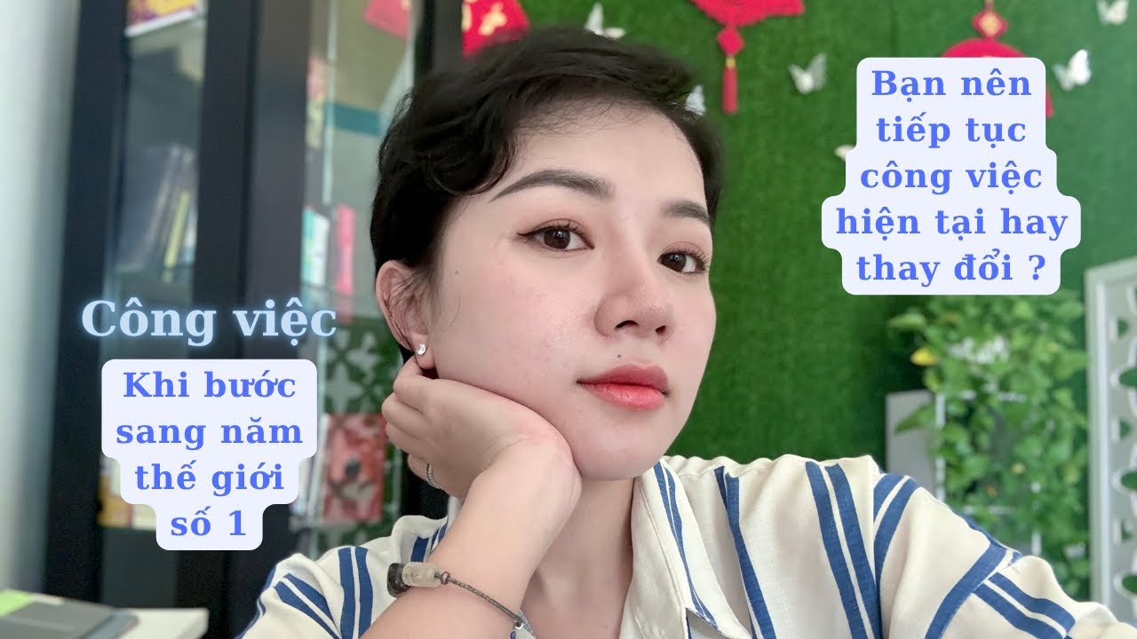 BẠN NÊN TIẾP TỤC CÔNG VIỆC HIỆN TẠI HAY THAY ĐỔI, KHI BƯỚC SANG NĂM TG SỐ 1? (Phân tích chi tiết)
