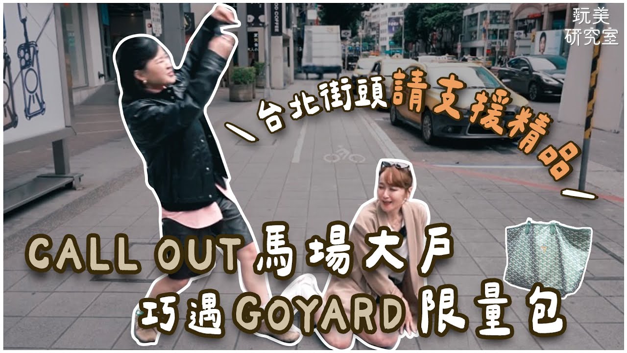大台北精品支援前線！竟有超美限量版Goyard包！差點購入香奈兒小白鞋！靠閨密3顆愛馬仕提早下班了！feat.蔡逸帆【玩美研究室】