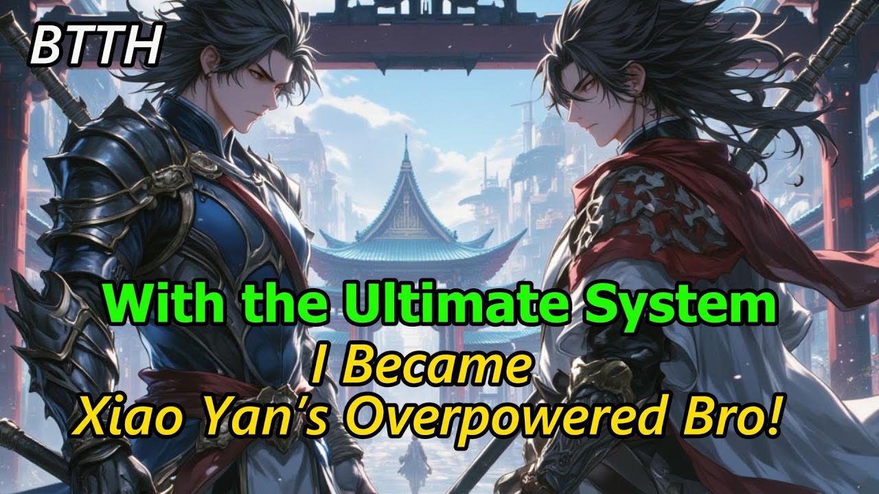 With the Ultimate System, I Became Xiao Yan’s Overpowered Bro!#BattleThroughTheHeavens#SignInSystem