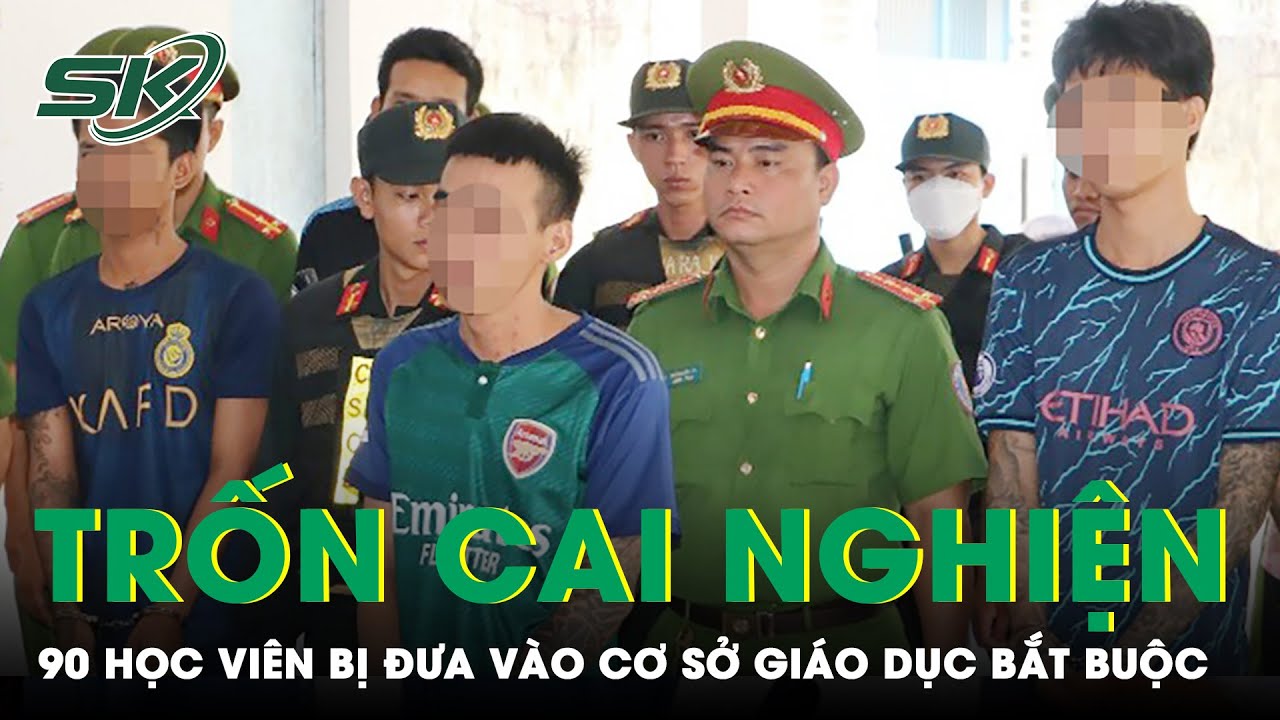Đưa 90 Học Viên Cai Nghiện Ma Túy Trốn Trại Vào Cơ Sở Giáo Dục Bắt Buộc | SKĐS