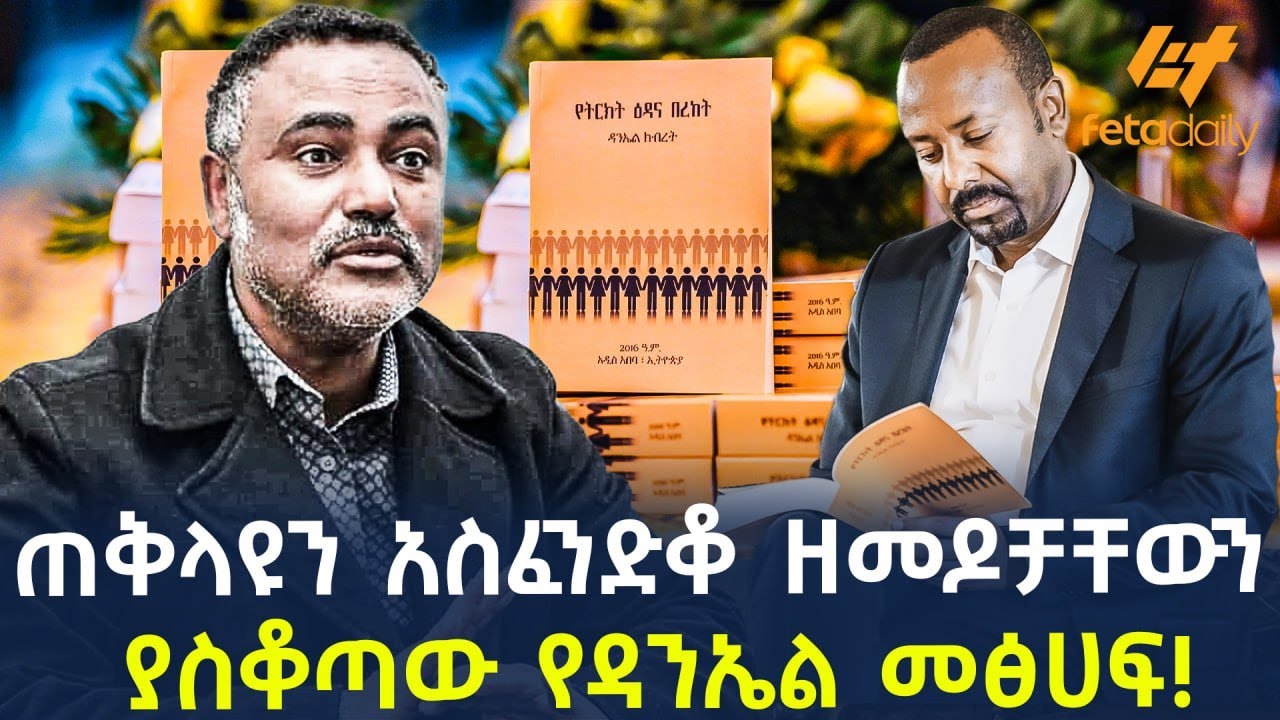Ethiopia - ጠቅላዩን አስፈንድቆ ዘመዶቻቸውን ያስቆጣው | የዳንኤል መፅሀፍ!