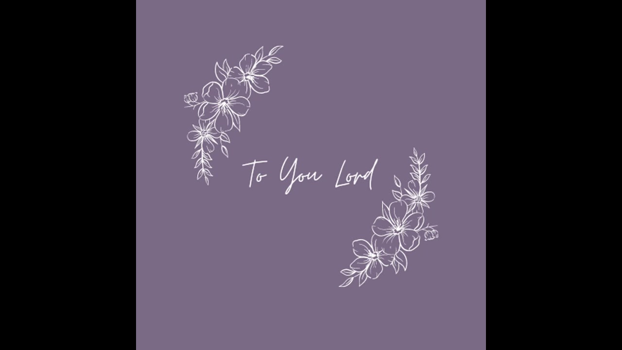 To You Lord (Self-Composed)