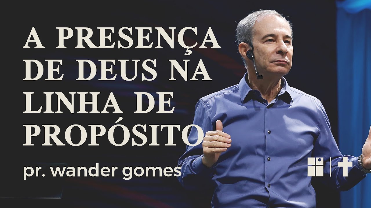 A presença de Deus na linha de propósito | Pr. Wander Gomes