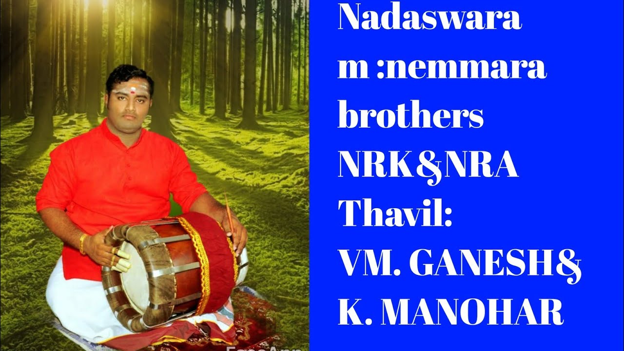 nadaswaram :nemmara brothers. nrk, nra, thavil:vm. ganesh, k. manohar