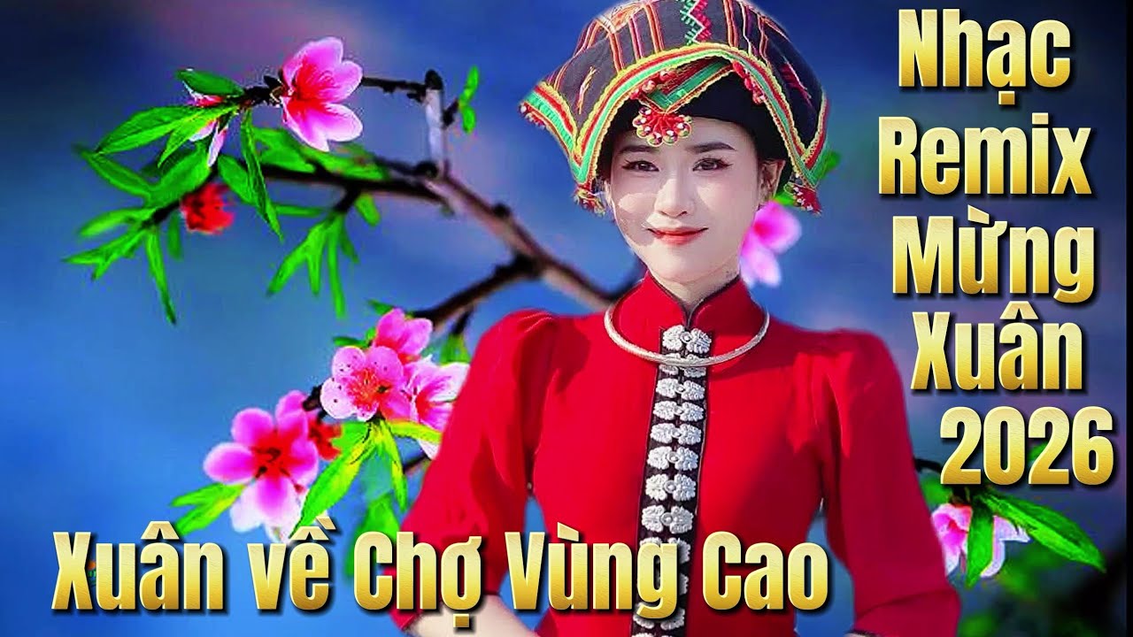 Nhạc DJ Đón Xuân 2026 Nhạc Remix Chọn Lọc Xuân Về Bản Em Vùng Cao Hót Nhất Việt Nam Gái Xinh Tây Bắc