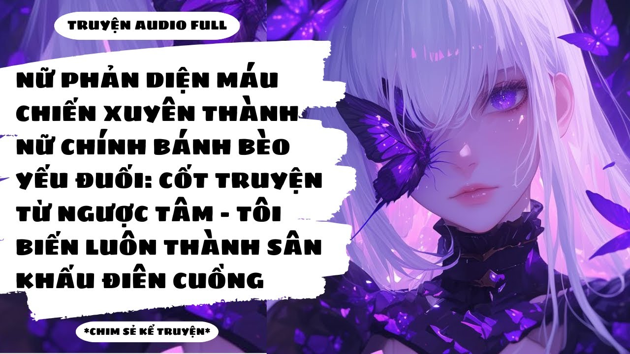 [TRUYỆN AUDIO] - PHẢN DIỆN MÁU CHIẾN XUYÊN THÀNH NỮ CHÍNH BÁNH BÈO TRUYỆN NGƯỢC - Chim Sẻ Kể Truyện
