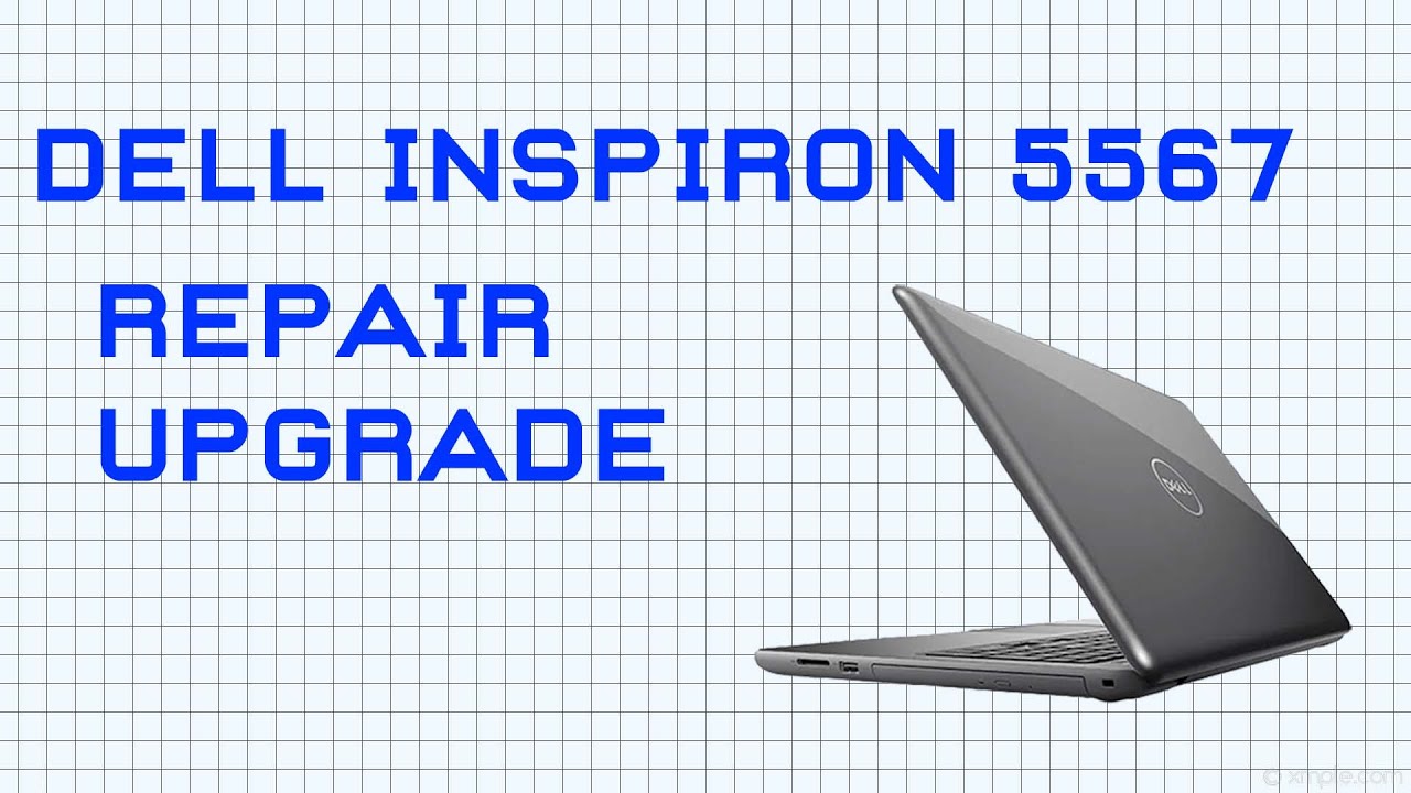 Dell inspiron 5567 repair and Upgrade guide