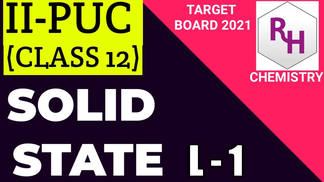 SOLID STATE- LECTURE-1  ||  CLASS 12  (II PUC) TARGET BOARD 2021 || BY RH
