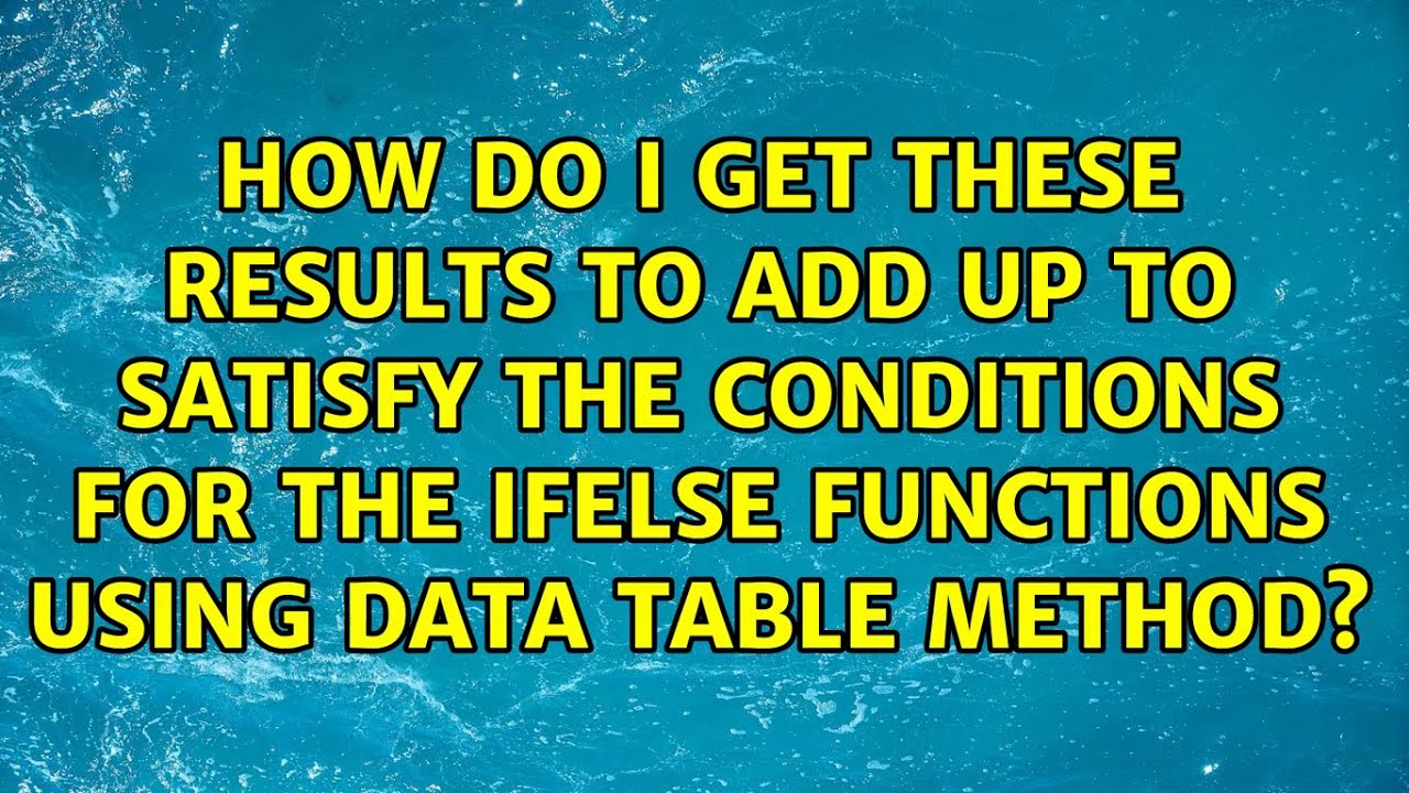 How do I get these results to add up to satisfy the conditions for the ifelse functions using...