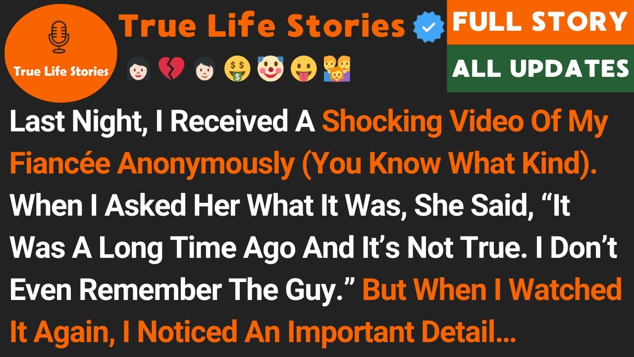 Last Night, I Received A Shocking Video Of My Fiancée Anonymously (You Know What Kind). When I Aske…