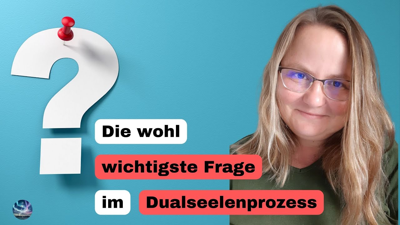 Die wohl wichtigste Frage im Dualseelenprozess!  Stellst du sie dir?