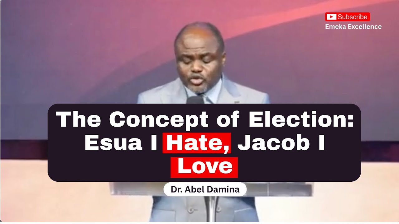The Concept of Election: Esau I hate, Jacob I love: What the Bible Mean | Dr. Abel Damina