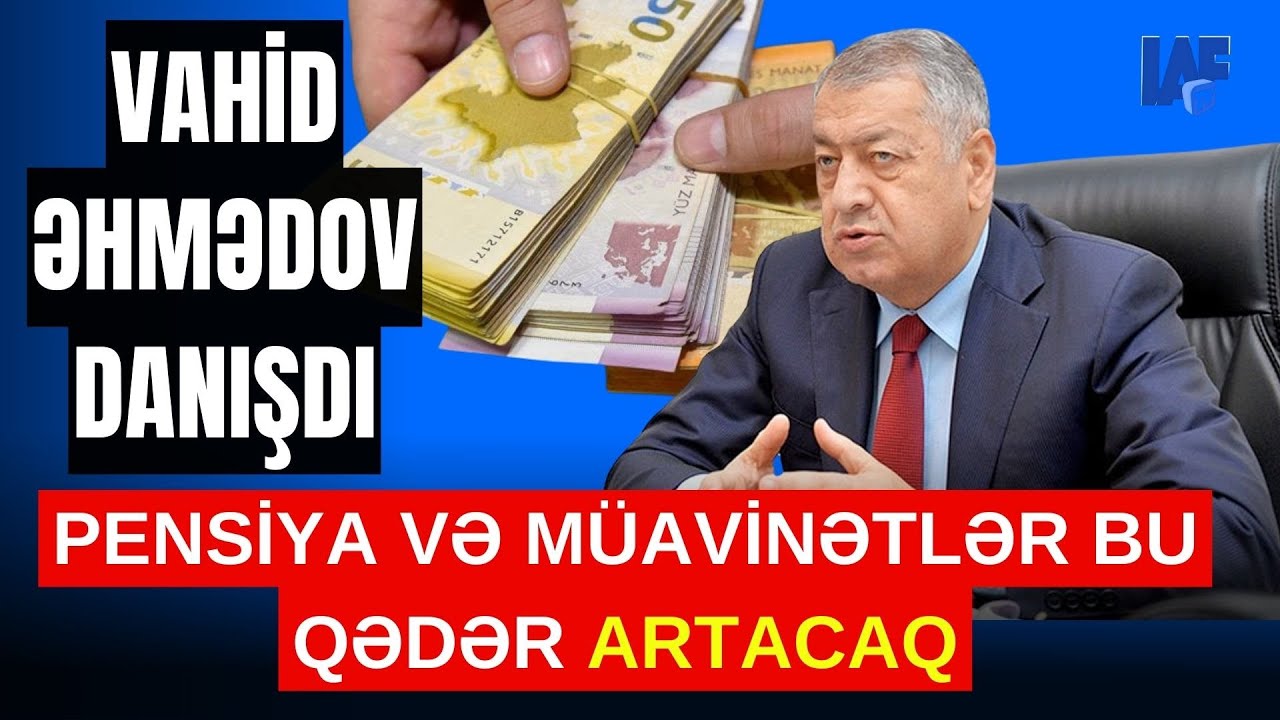 Vahid Əhmədov DANIŞDI:Pensiya və müavinətlər gələn il artacaq:layihə MM-ə göndərildi.- LAF TV