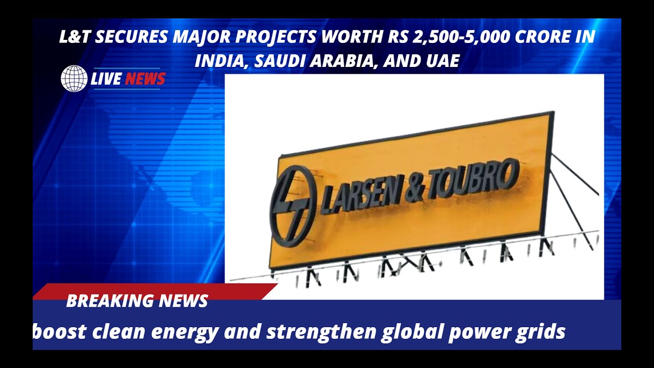 L&T Secures Major Projects Worth Rs 2,500-5,000 Crore in India, Saudi Arabia, and UAE