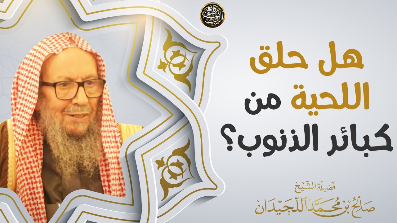 هل حلق اللحية من كبائر الذنوب؟ | العلامة صالح اللحيدان
