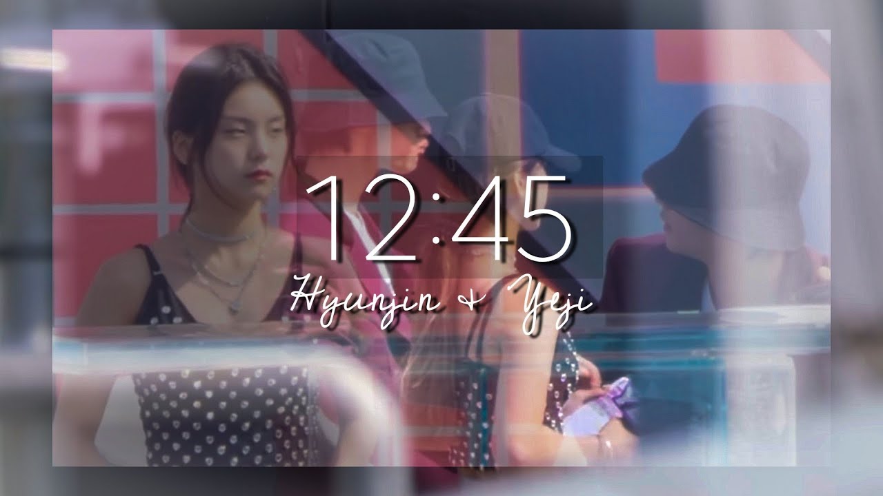 [fmv] hyunjin & yeji—12:45