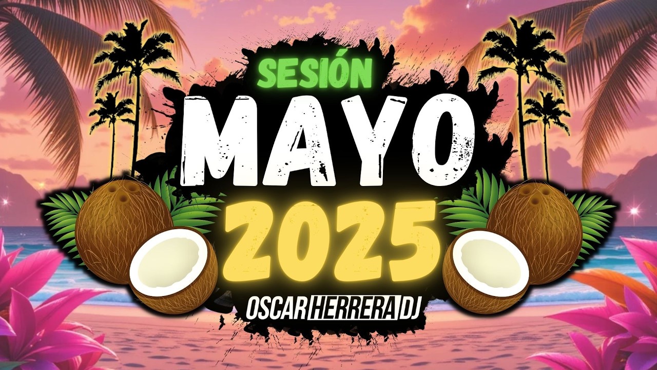Sesion MAYO 2025 MIX (Reggaeton, Comercial, Trap, Flamenco, Dembow) Oscar Herrera DJ