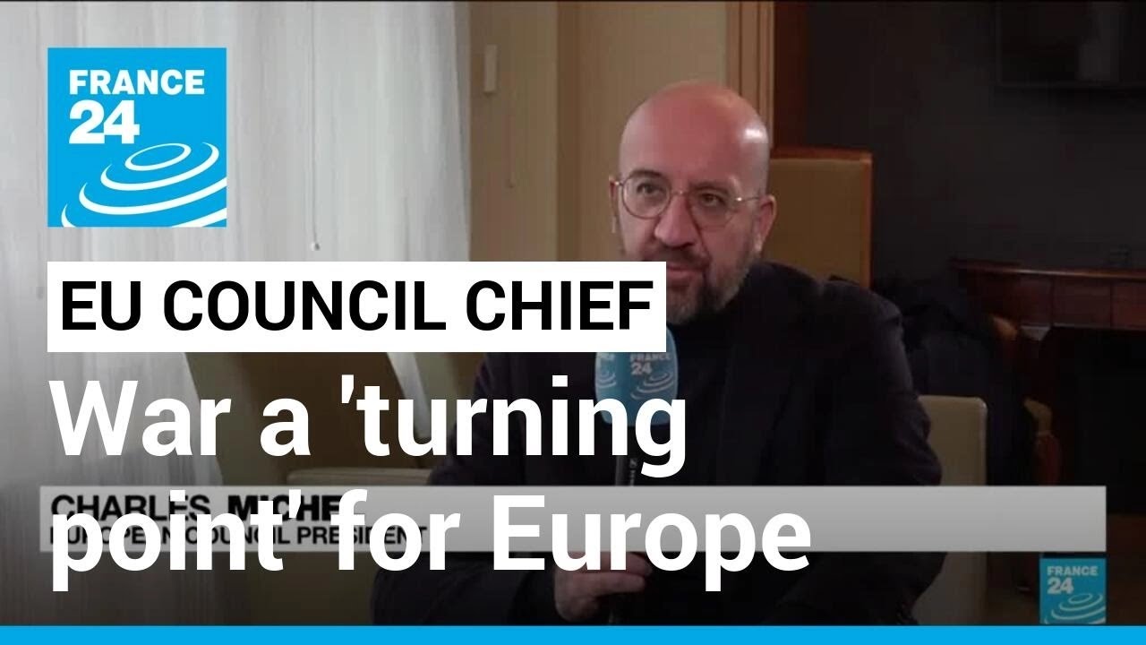 Russia's invasion of Ukraine was a 'turning point', EU Council chief tells FRANCE 24 • FRANCE 24