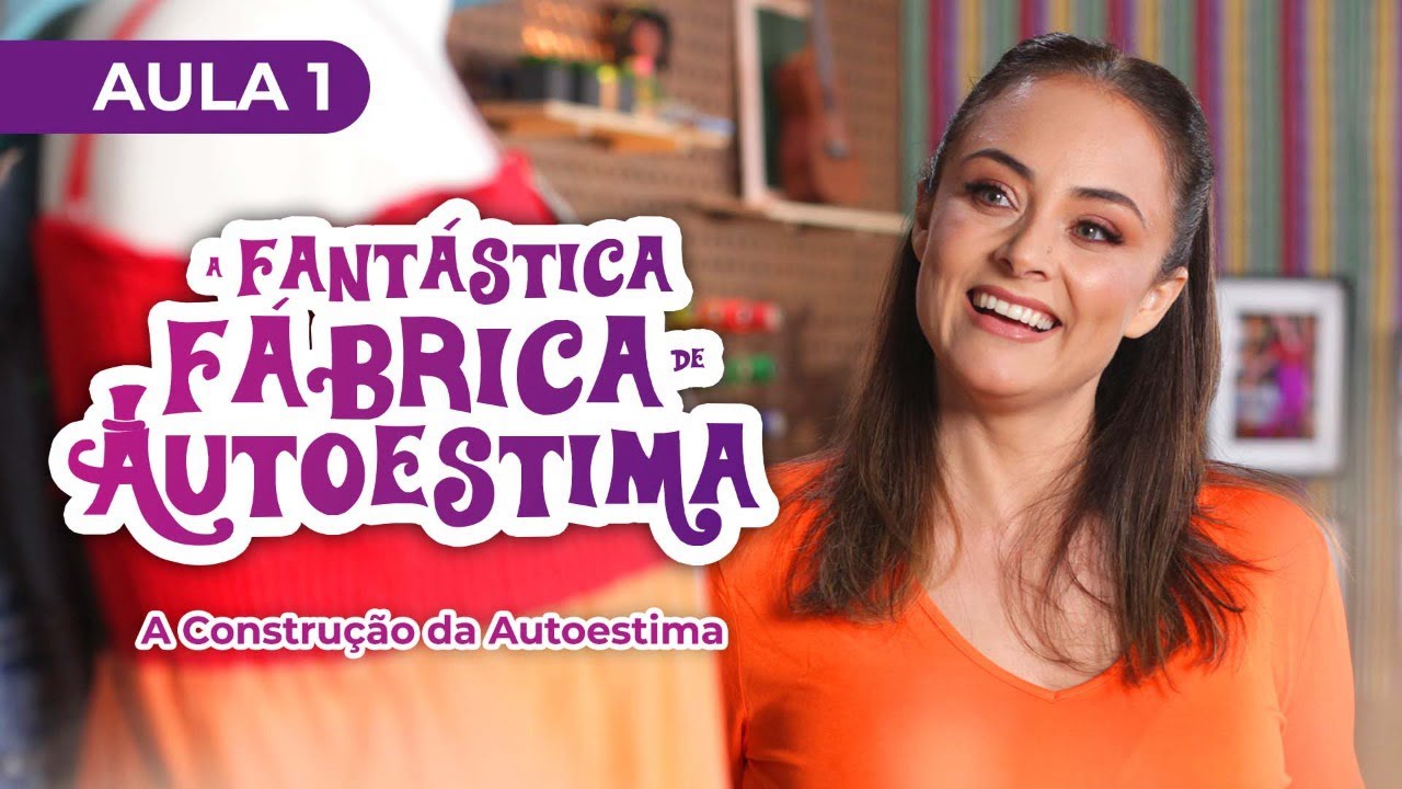 (AULA 1) A construção da autoestima | A Fantástica Fábrica de Autoestima com Fabi Bertotti