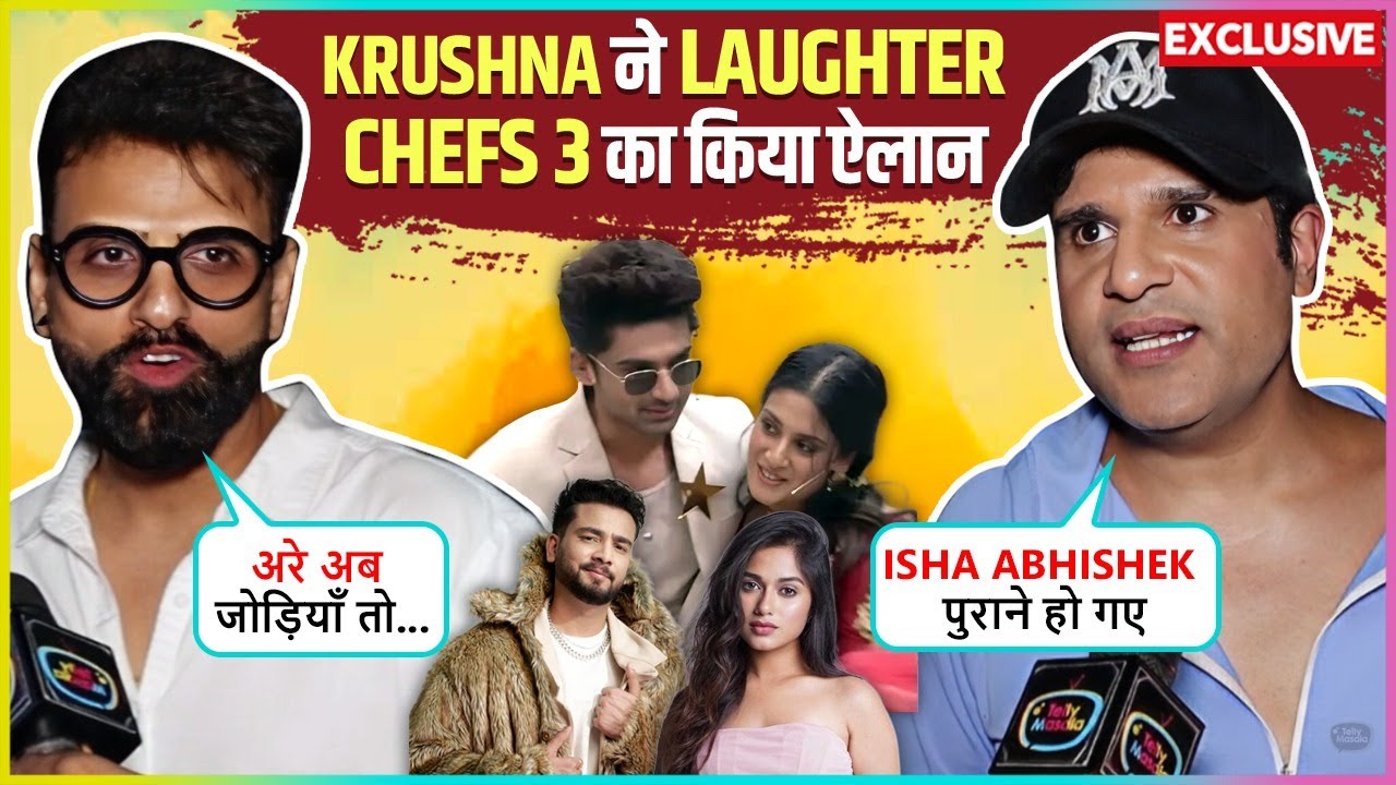 Krushna Abhishek REVEALS Laughter Chefs 3, REACTS On Isha-Abhishek's Jodi Says Darr Lagta Hai...