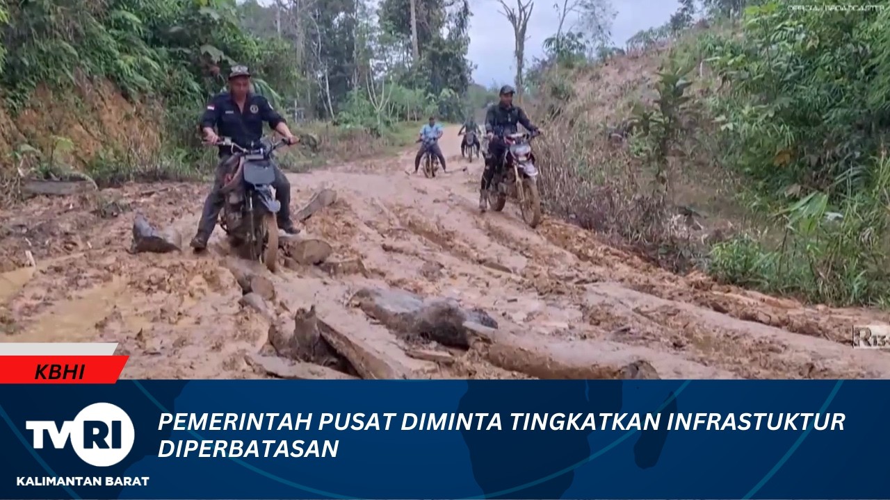 14 FEBRUARI 2026 PEMERINTAH PUSAT DIMINTA TINGKATKAN INFRASTUKTUR DIPERBATASAN