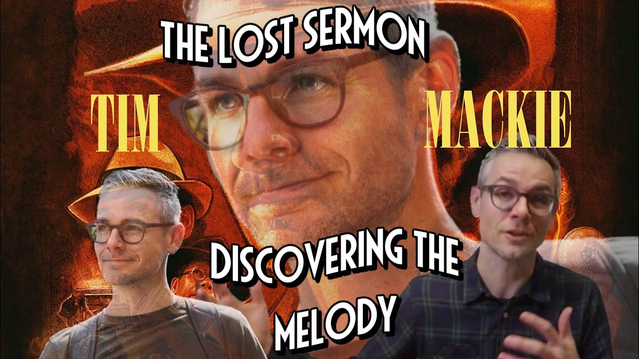 The Lost Sermon of Tim Mackie - ￼ Discovering the Melody
