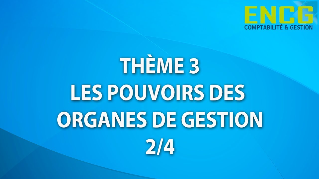 DCG Révisions UE2-Cours droit des sociétés N°4-Thème 3-Les pouvoirs des organes de gestion-(2/4)