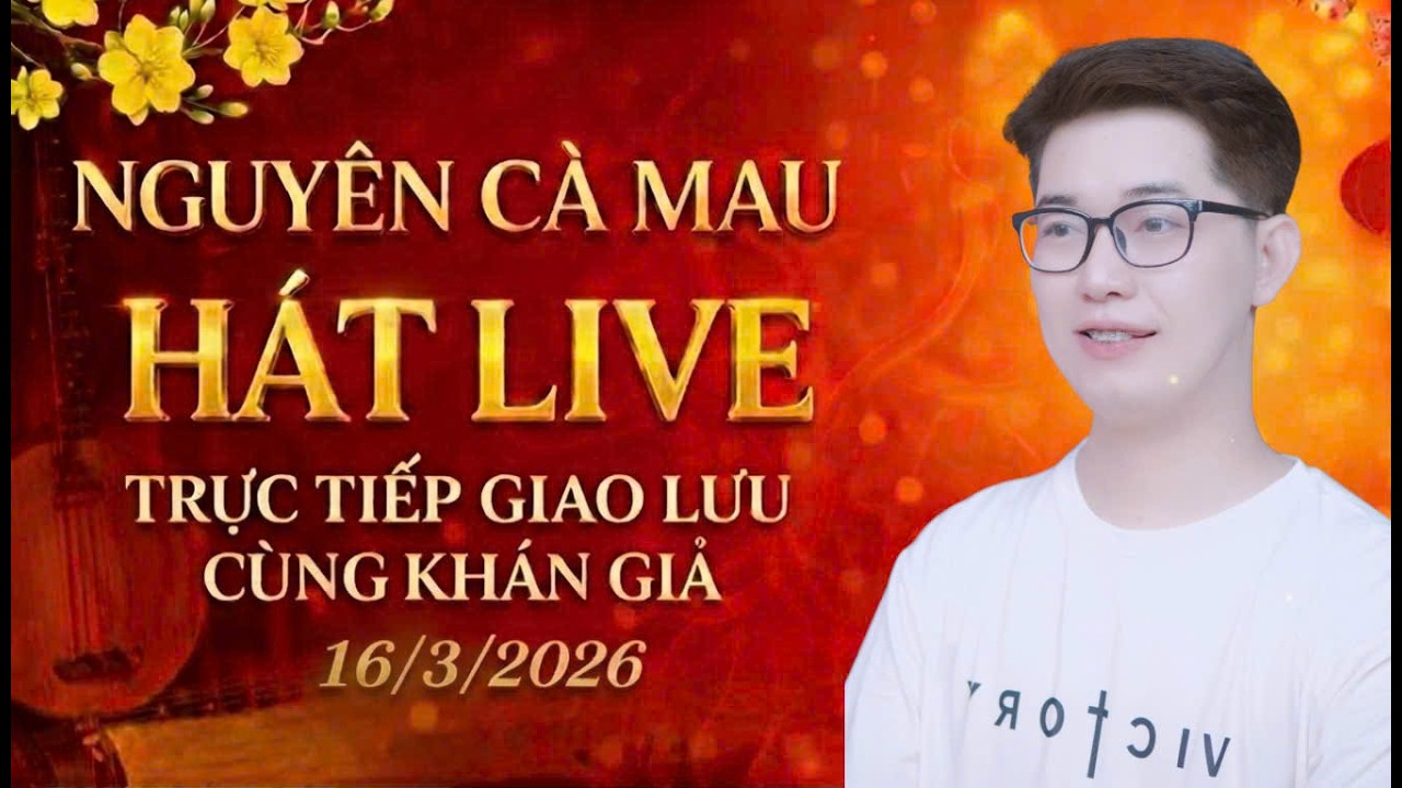 Nguyên Cà Mau hát live trực tiếp giao lưu cùng khán giả 16/3/2026