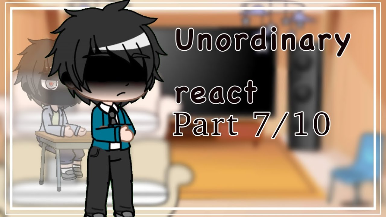 (Past) Unordinary react ||read description||Part 7/10