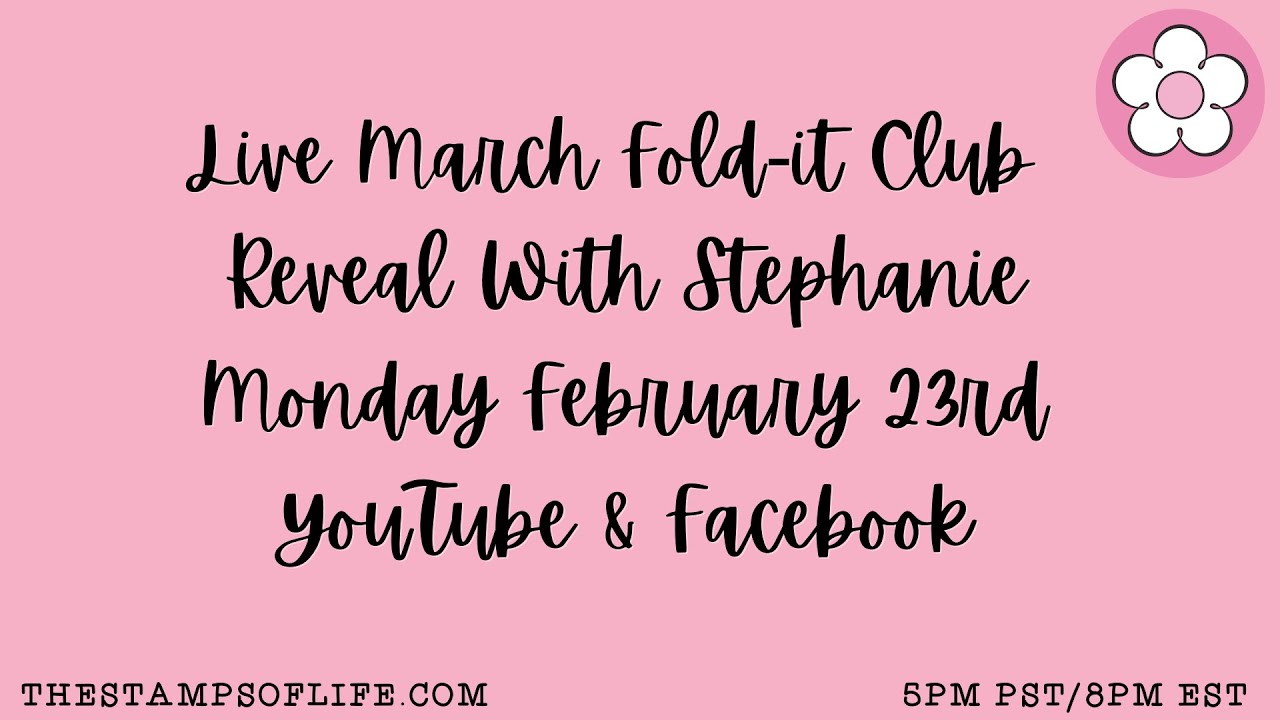 Stamps of Life March Fold-it Club Reveal With Stephanie Monday Feb. 23rd 630PM PST/930PM EST