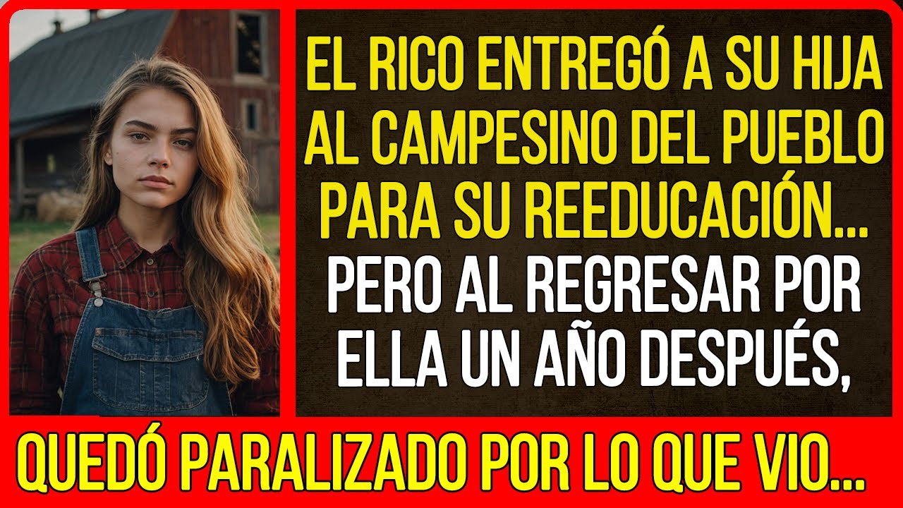 El rico entregó a su hija al campesino del pueblo para su reeducación… Pero al regresar por ella...