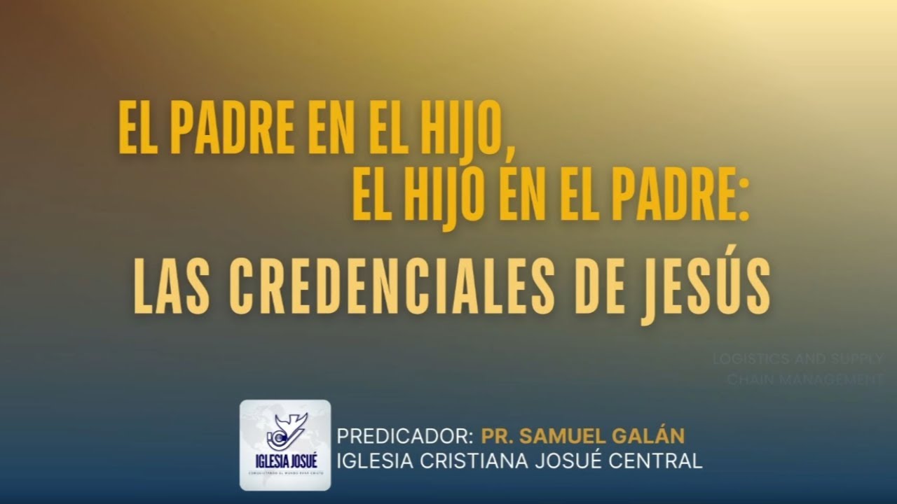 Pr. Samuel Galán | El Padre en el hijo, el hijo en el Padre, las credeciales de Jesús
