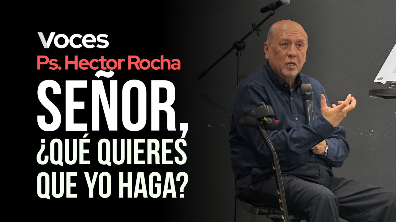 Señor, ¿Qué quieres que yo haga? | Ps. Hector Rocha