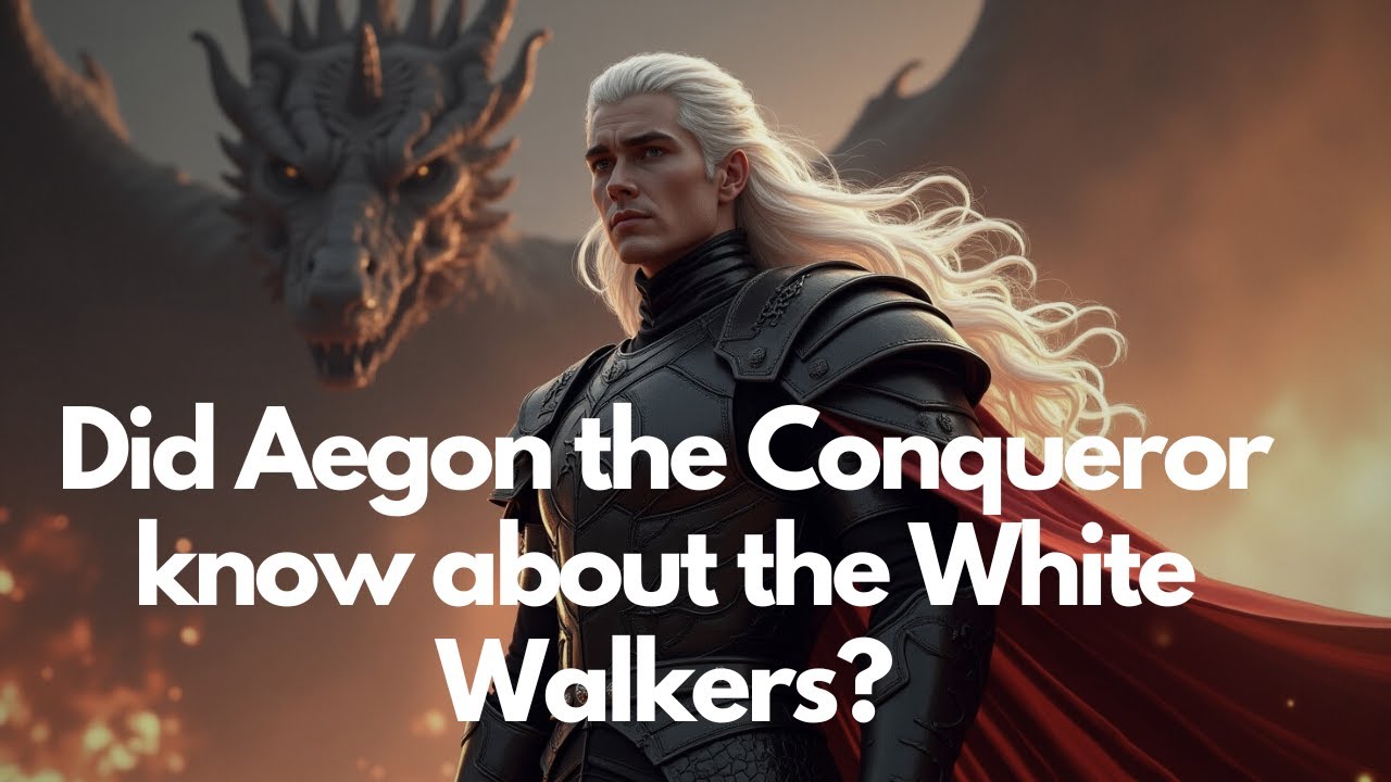 Did Aegon the Conqueror know about the White Walkers?