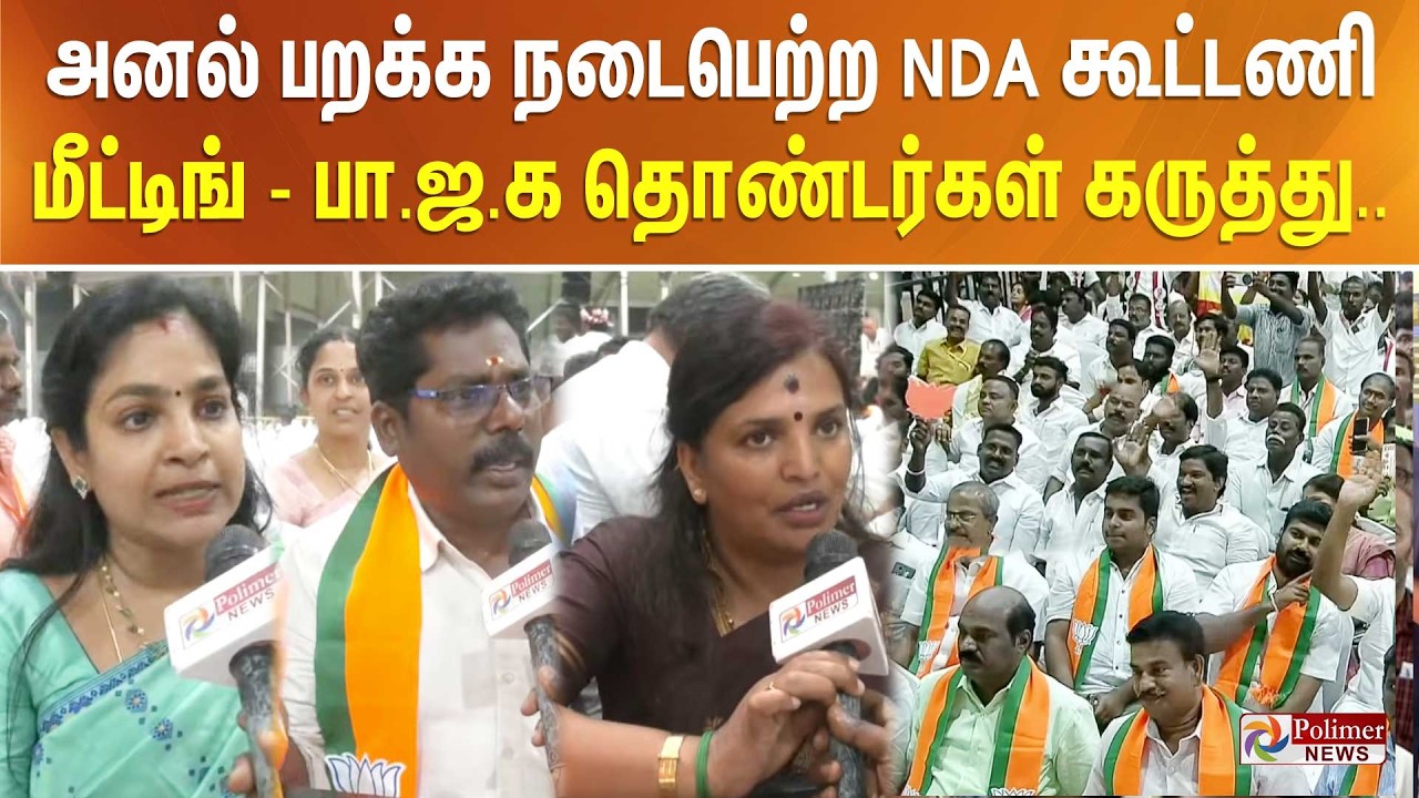 அனல் பறக்க நடைபெற்ற NDA கூட்டணி மீட்டிங் - பா.ஜ.க தொண்டர்கள் கருத்து..