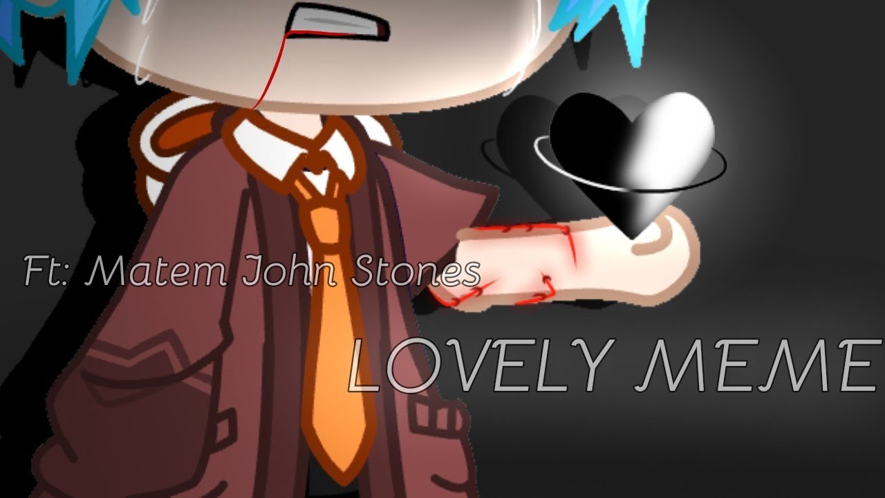 LOVELY MEME (Ft: Matem John Stones) Warning:Blood