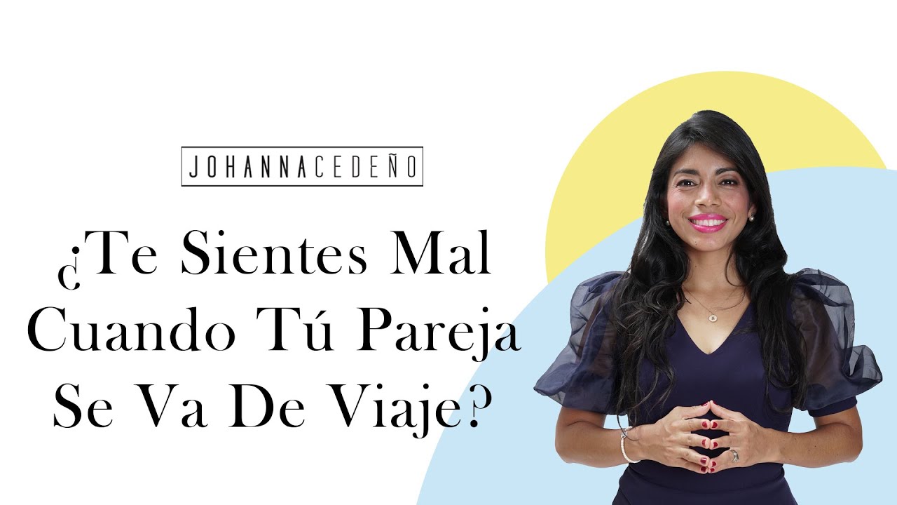 ¿TE SIENTES MAL CUANDO TÚ PAREJA SE VA DE VIAJE ? - Educativo Con Johanna Cedeño