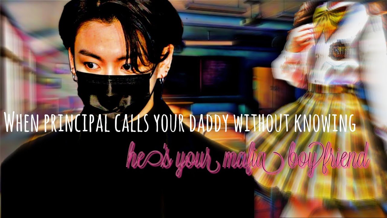 When your principal called your daddy without knowing he's your mafia boyfriend.. | Jk fanfiction |