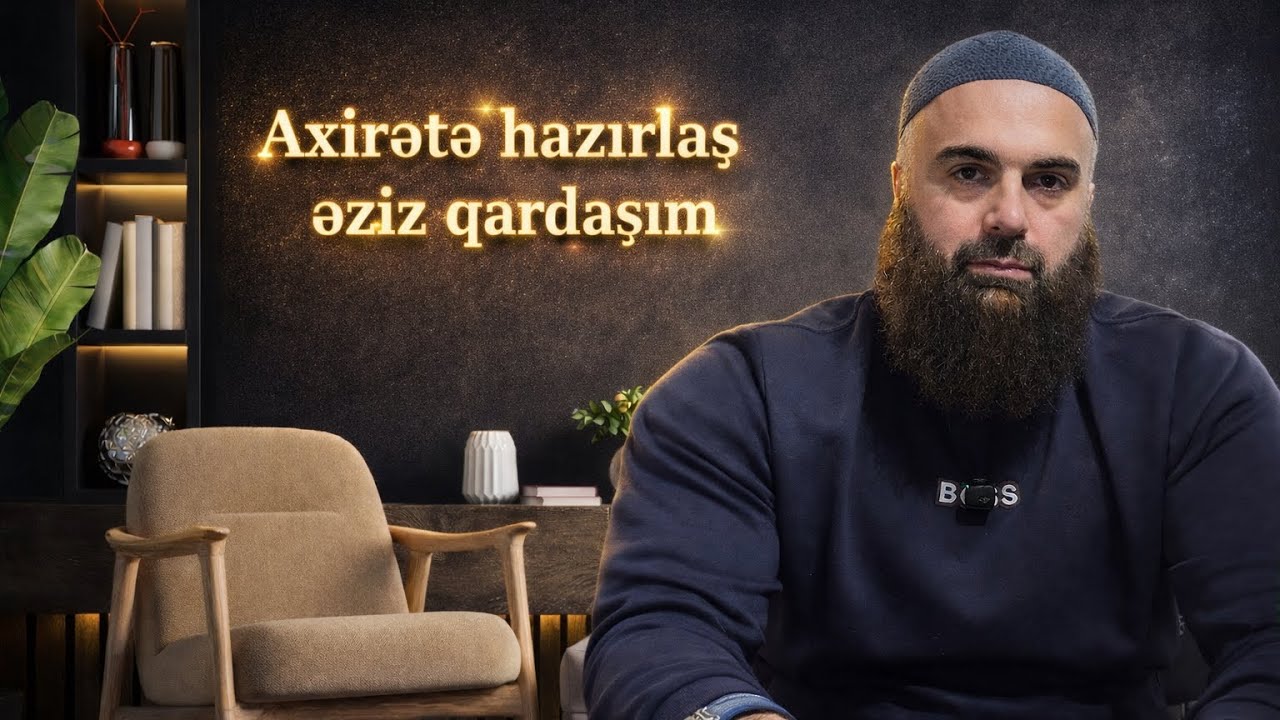 Axirətə hazırlaş əziz qardaşım. 