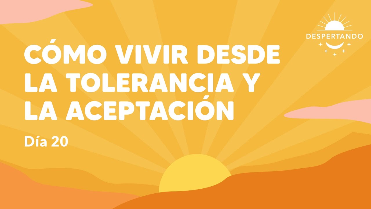 Cómo Vivir Desde La TOLERANCIA y La ACEPTACIÓN - Día 20 | Despertando Podcast